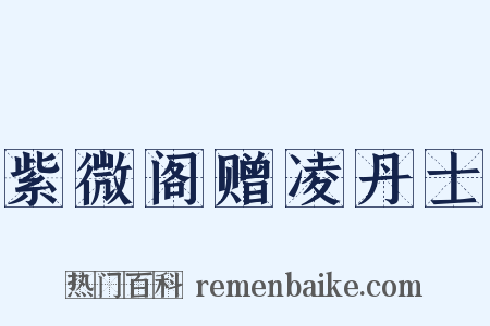 紫微阁赠凌丹士是什么意思的图片